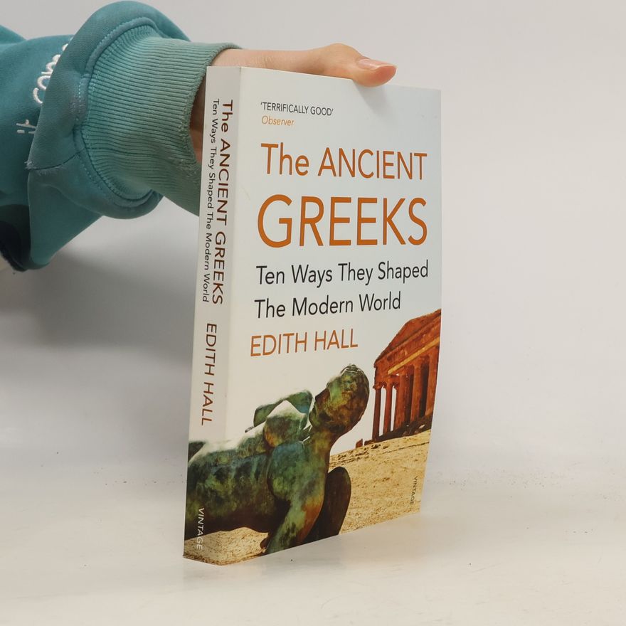 Edith Hall The Ancient Greeks. Ten Ways They Shaped the Modern World