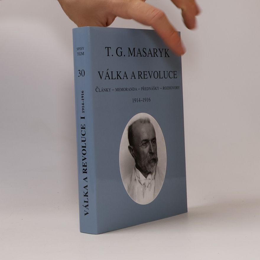 Tomáš Garrigue Masaryk Válka a revoluce. Články, memoranda, přednášky, rozhovory I., 1914-1916