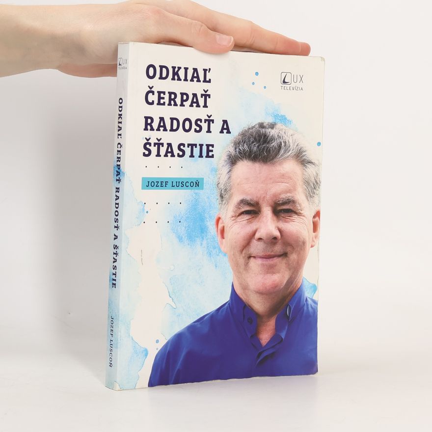 Jozef Luscoň Odkiaľ čerpať radosť a šťastie