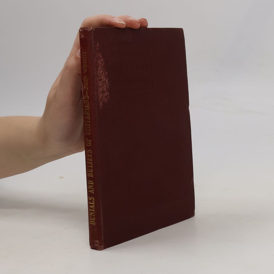 John Wright, B.A. Denials and Beliefs of Unitarians