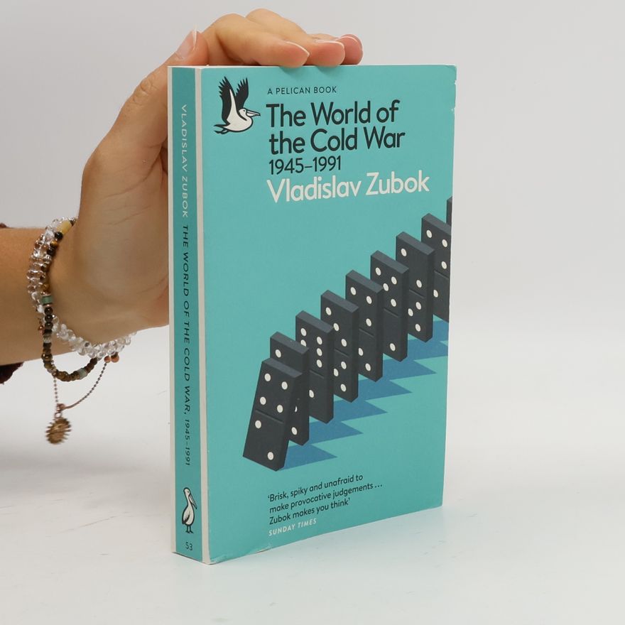 Vladislav Zubok Pelican Books: The World of the Cold War: 1945-1991