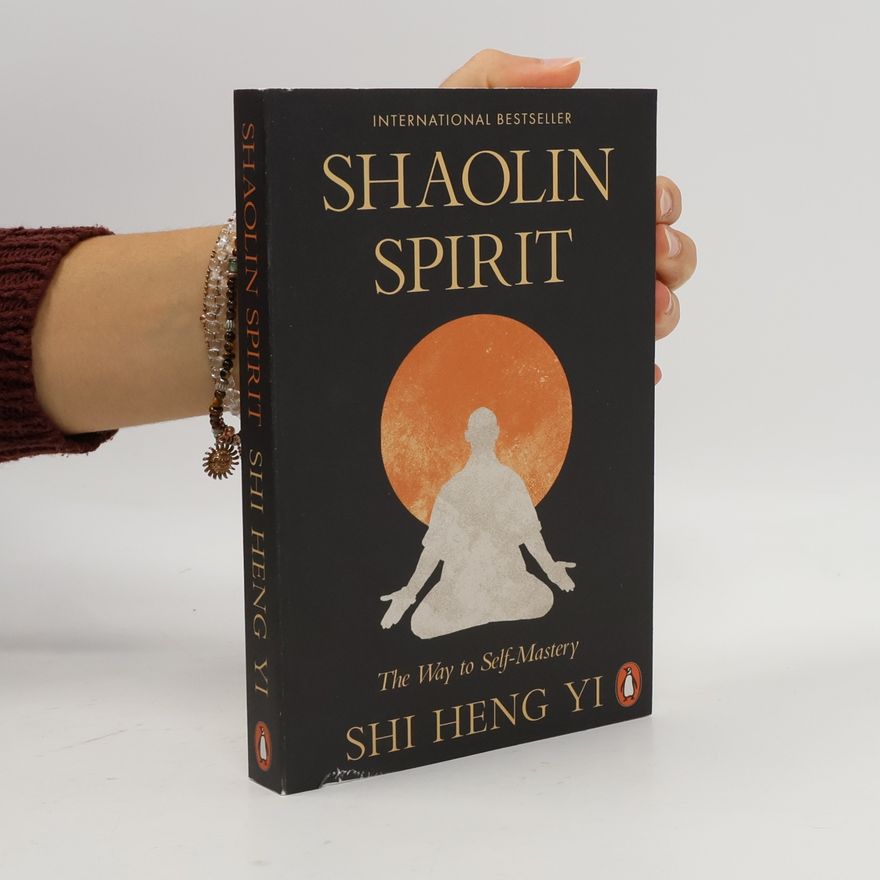 Shi Heng Yi Shaolin Spirit: The Way to Self-Mastery