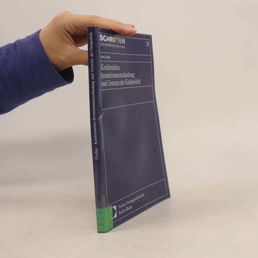 Horst Gischer Schriften zur Monetären Ökonomie - 26: Kreditmärkte, Investitionsentscheidung und Grenzen der Geldpolitik