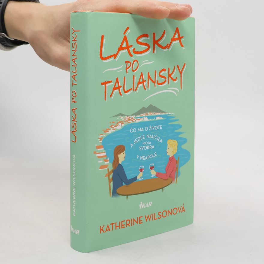 Katherine Wilson Láska po taliansky - Čo ma o živote a jedle naučila moja svokra v Neapole