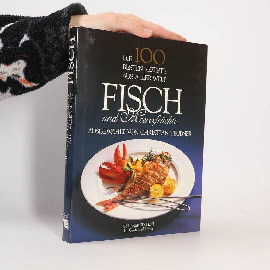 Christian Teubner Die 100 besten Rezepte aus aller Welt. Fisch und Meeresfrüchte