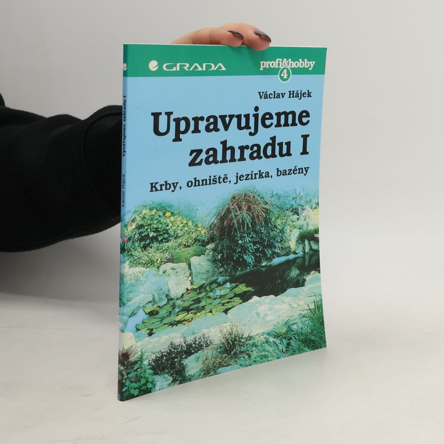 Václav Hájek Upravujeme zahradu. Krby, ohniště, jezírka, bazény. 1. díl.