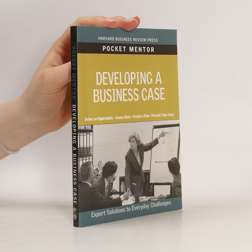 Harvard Business Review Pocket Mentor: Developing a Business Case