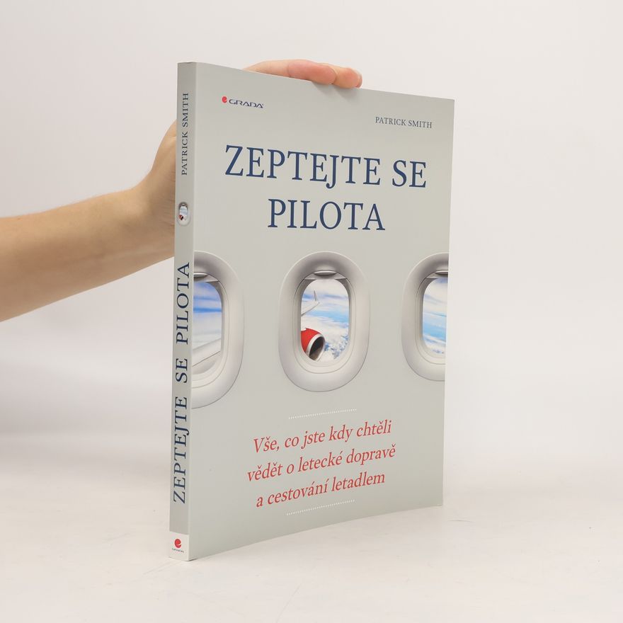 Patrick Smith Zeptejte se pilota: Vše, co jste kdy chtěli vědět o letecké dopravě a cestování letadlem