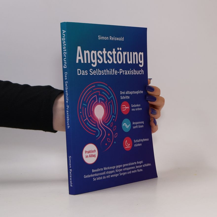 Simon Reiswald Angststörung – Das Selbsthilfe-Praxisbuch: Bewährte Werkzeuge gegen generalisierte Angst: Gedankenkarussell stoppen, Körper entspannen, besser schlafen. So lebst du mit weniger Sorgen und mehr Ruhe