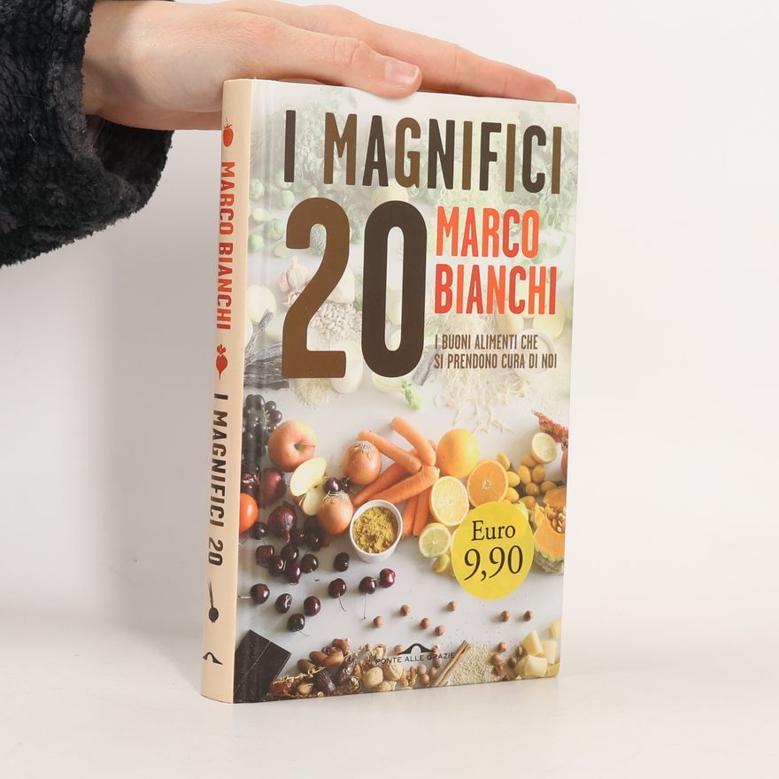 Marco Bianchi I magnifici 20. I buoni alimenti che si prendono cura di noi