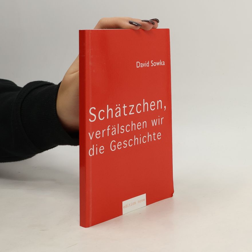 David Sowka Schätzchen, verfälschen wir die Geschichte