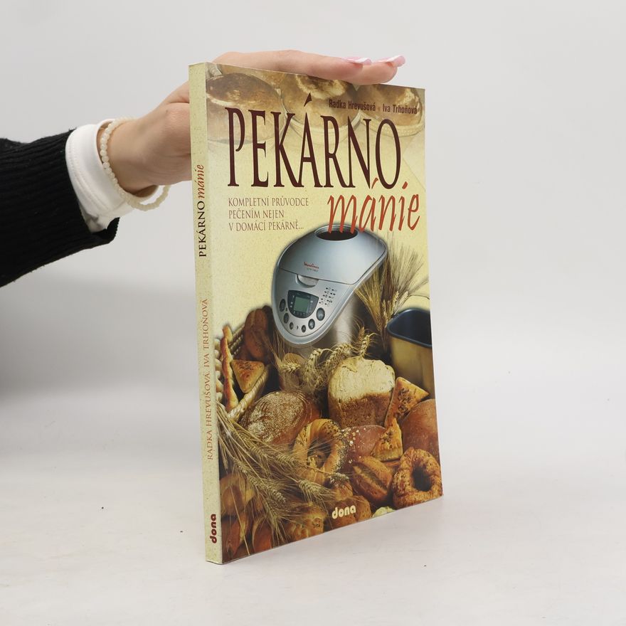 Radka Hrevušová Pekárnománie. Kompletní průvodce pečením nejen v domácí pekárně...
