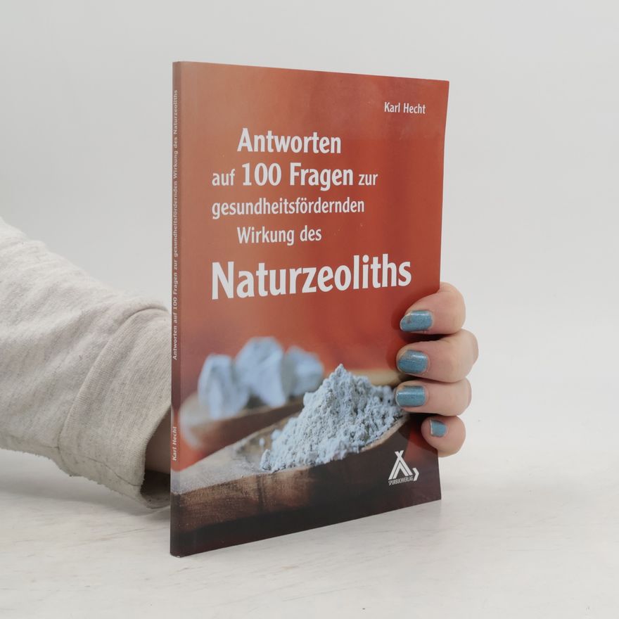 Karl Hecht Antworten auf 100 Fragen zur gesundheitsfördernden Wirkung des Naturzeoliths