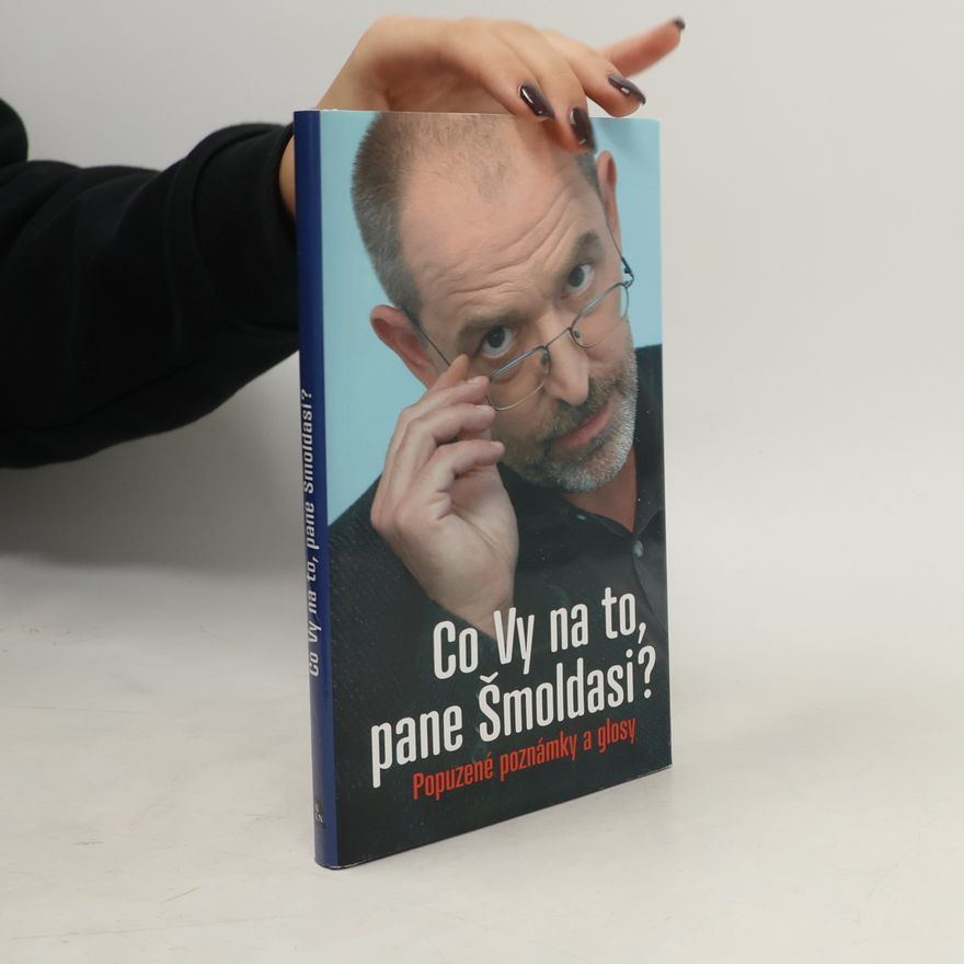 Ivo Šmoldas Co Vy na to, pane Šmoldasi? Popuzené poznámky a glosy