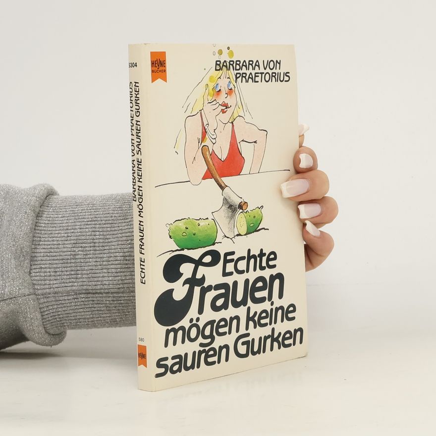 Barbara von Praetorius Echte Frauen mögen keine sauren Gurken