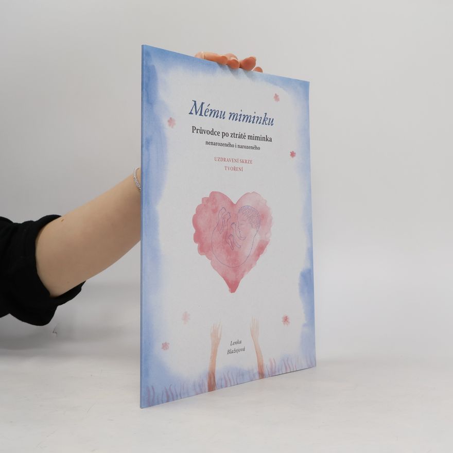 Lenka Blažejová Mému miminku. Průvodce po ztrátě miminka nenarozeného i nenarozeného