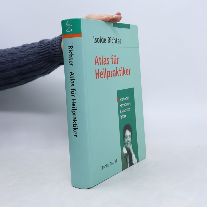 Isolde Richter Atlas für Heilpraktiker. Anatomie, Physiologie, Krankheitsbilder.