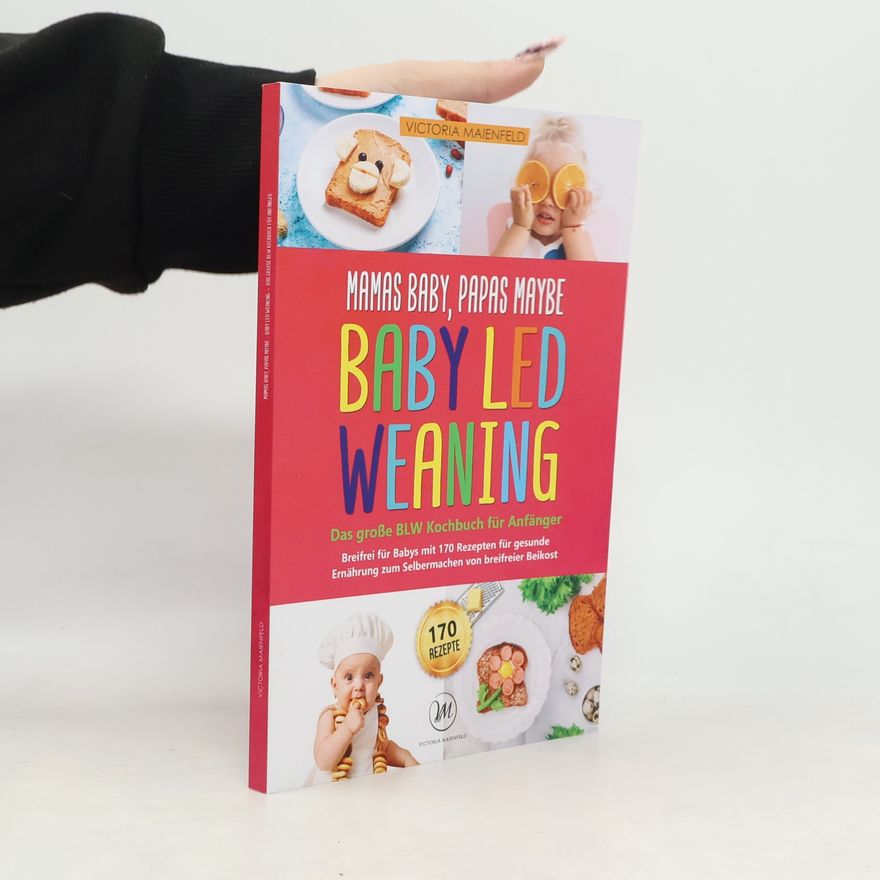 Victoria Maienfeld Mamas Baby, Papas maybe - Baby led Weaning – das große BLW Kochbuch für Anfänger