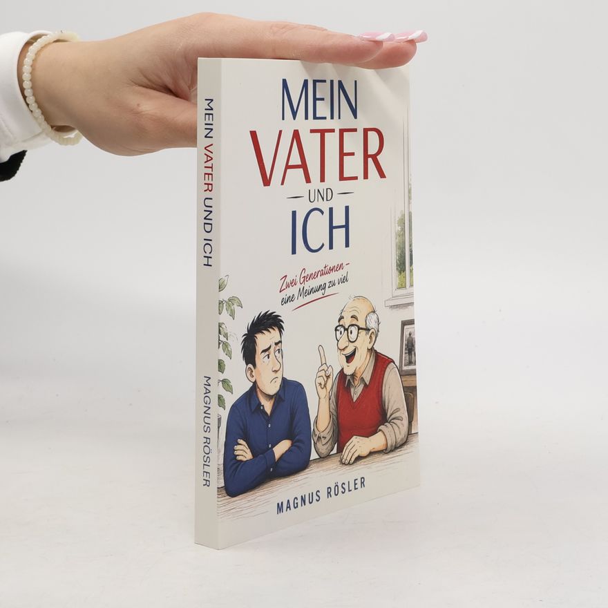 Rösler, Magnus MEIN VATER UND ICH: Zwei Generationen - eine Meinung zu viel