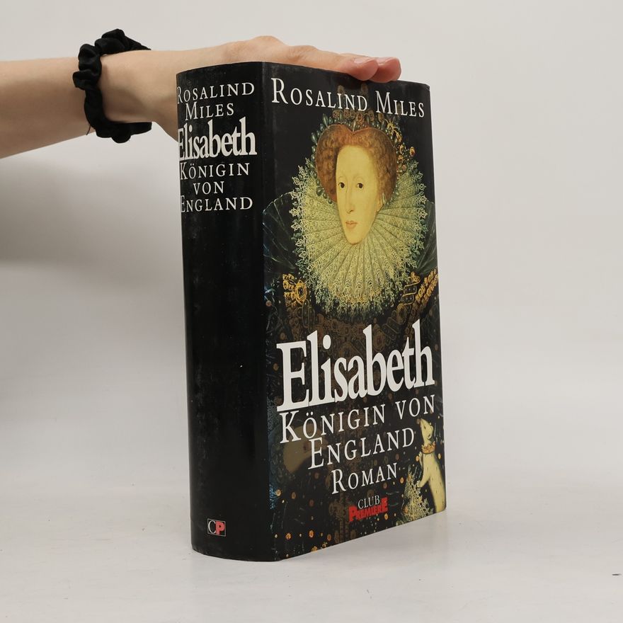 Rosalind Miles Elisabeth. Königin von England
