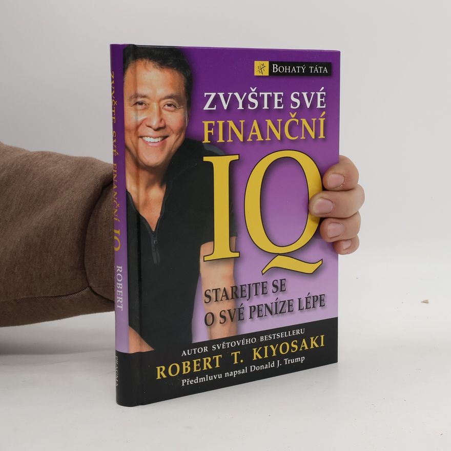 Robert T. Kiyosaki Zvyšte své finanční IQ: Starejte se o své peníze lépe