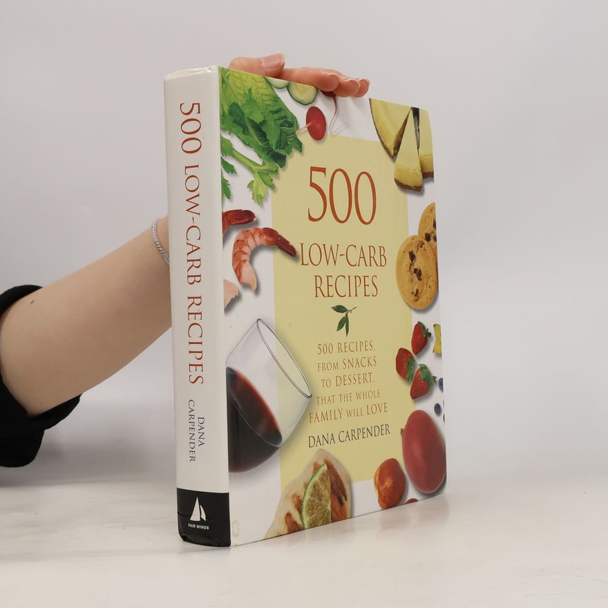Dana Carpender 500 Low-carb Recipes - 500 Recipes, From Snacks To Dessert, That The Whole Family Will Love
