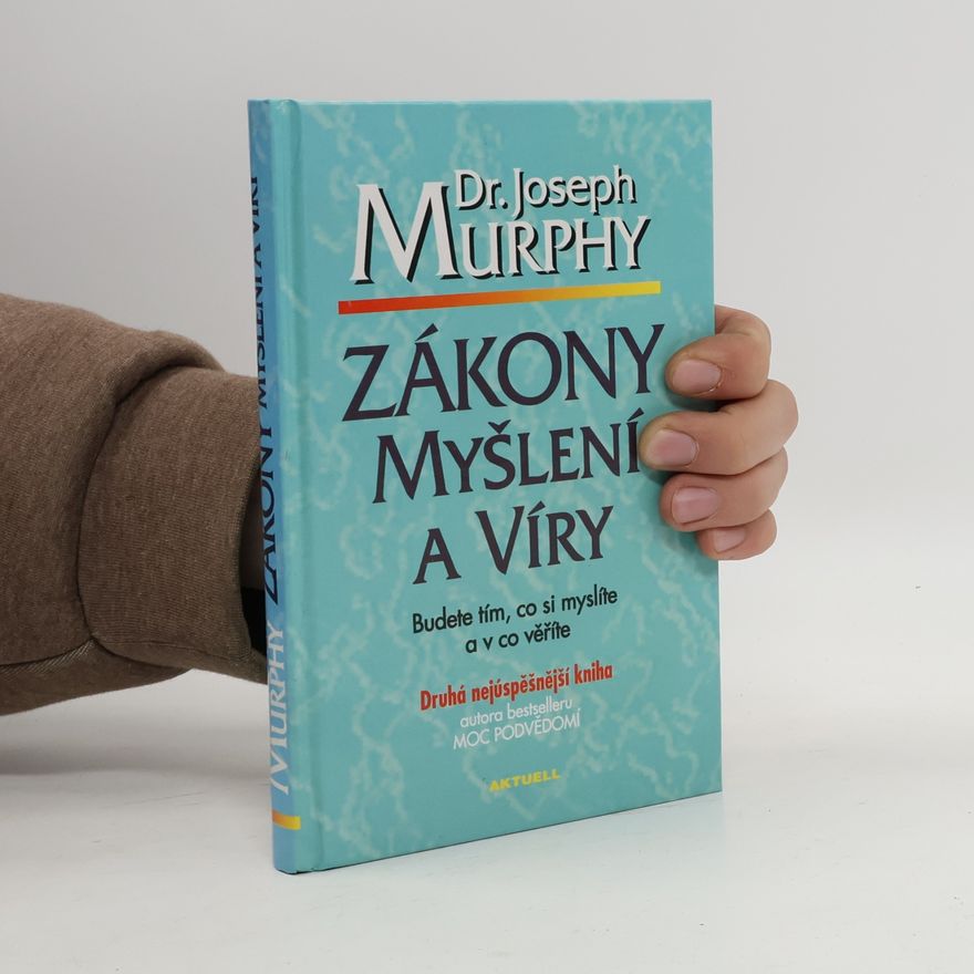 Joseph Murphy Zákony myšlení a víry: Budete tím, co si myslíte a v co věříte