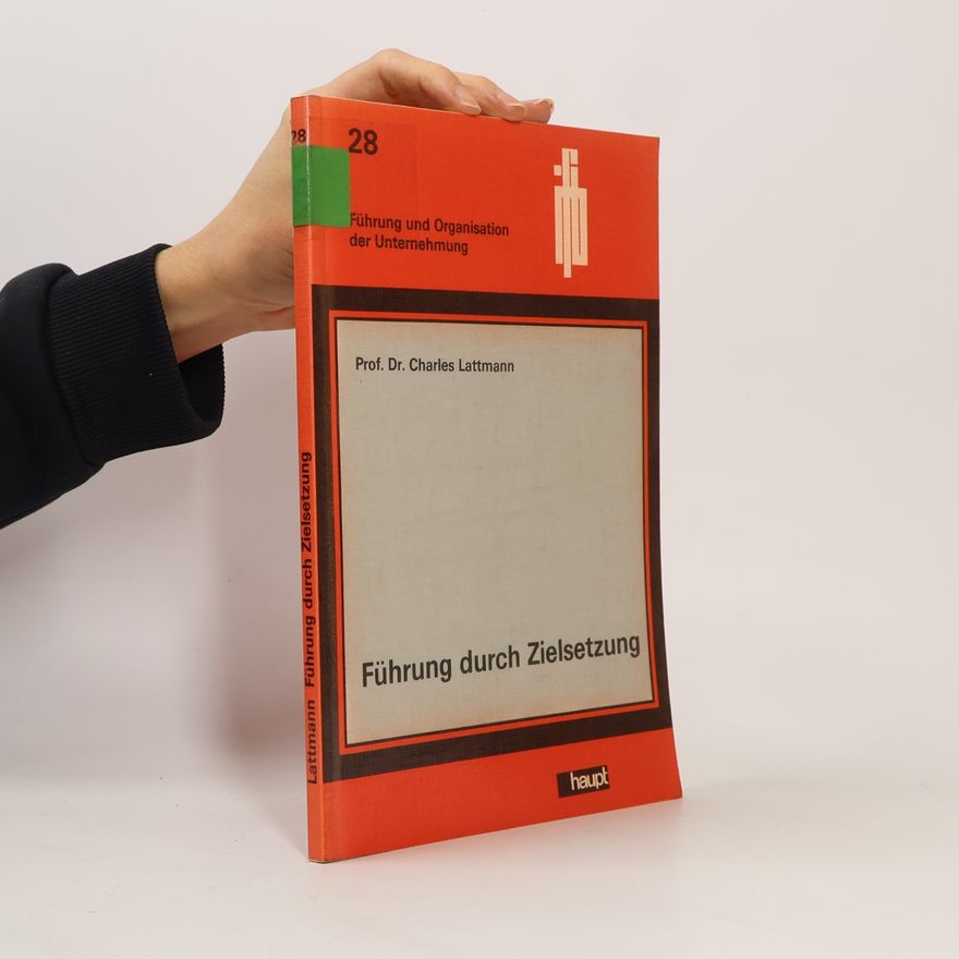 Charles Lattmann Schriftenreihe Führung und Organisation der Unternehmung - 28: Führung durch Zielsetzung