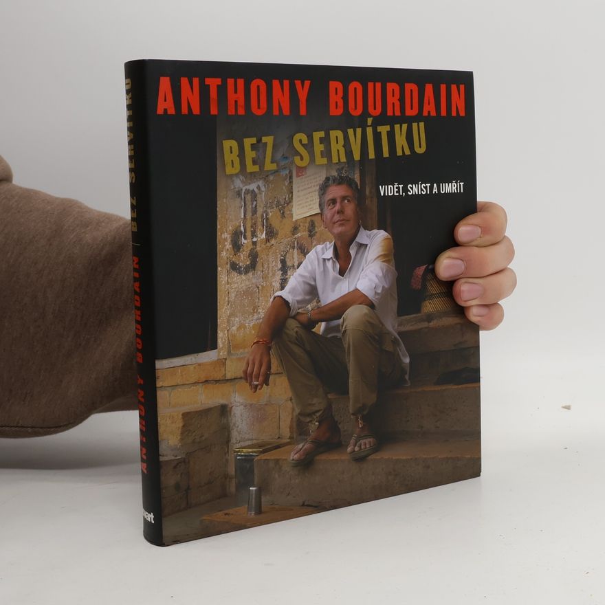 Anthony Bourdain Bez servítku: Vidět, sníst a umřít