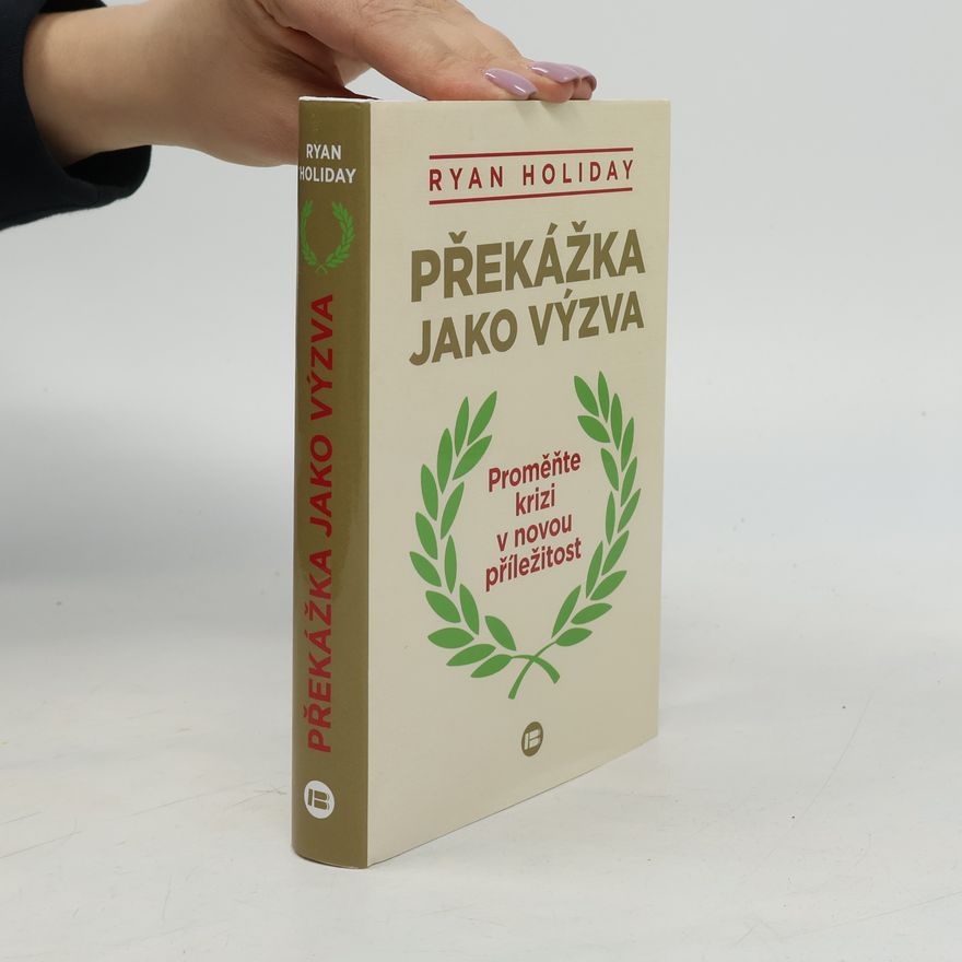 Ryan Holiday Překážka jako výzva : proměňte krizi v novou příležitost
