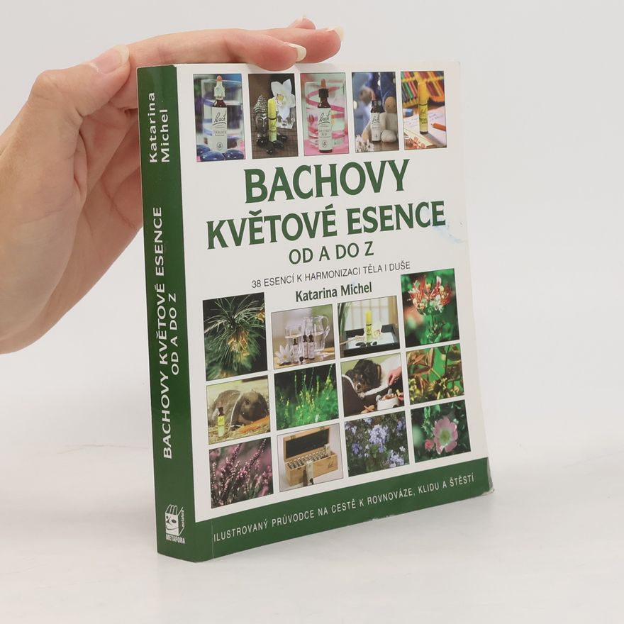 Katarina Michel Bachovy květové esence od A do Z. 38 esencí k harmonizaci těla i duše