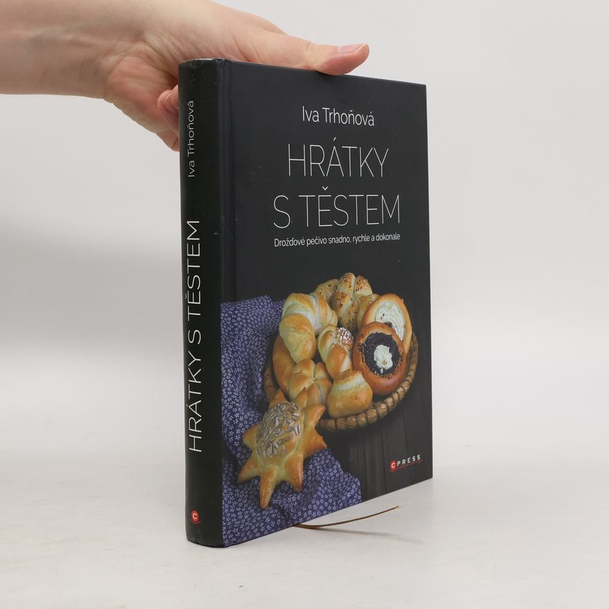 Iva Trhoňová Hrátky s těstem : Drožďové pečivo snadno, rychle a dokonale