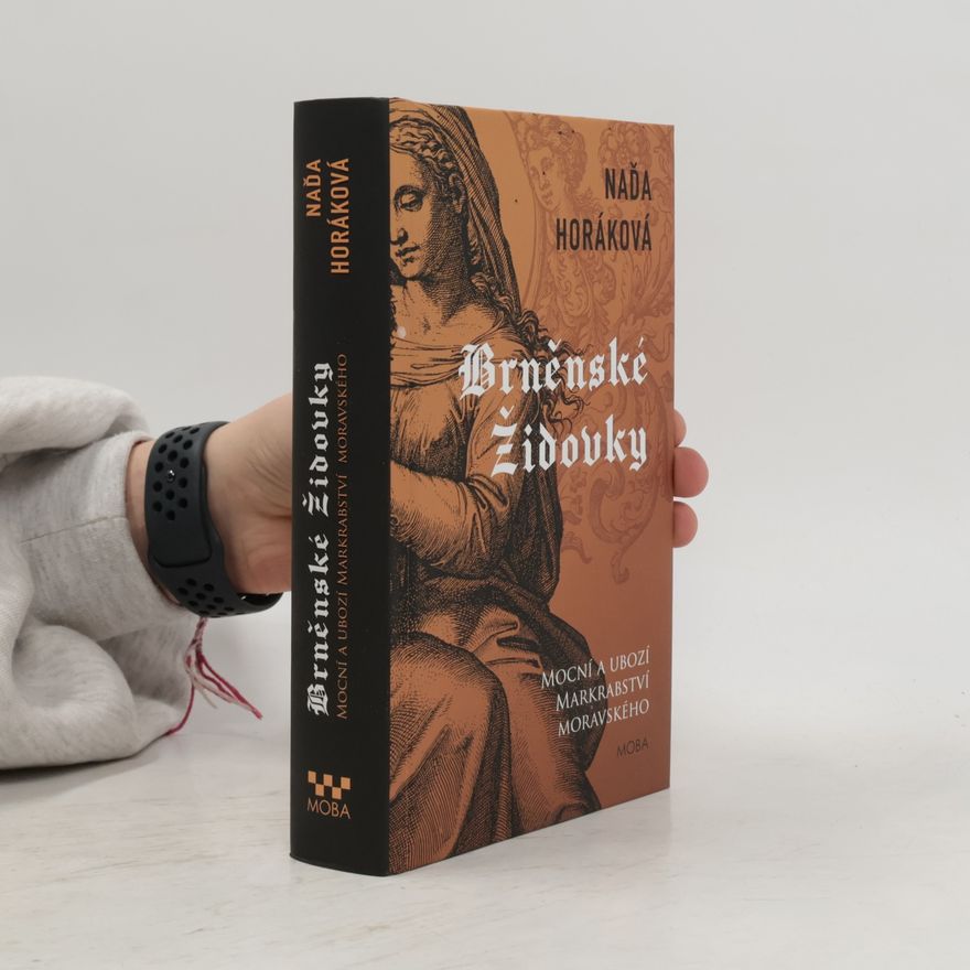 Naďa Horáková Brněnské Židovky : mocní a ubozí Markrabství moravského