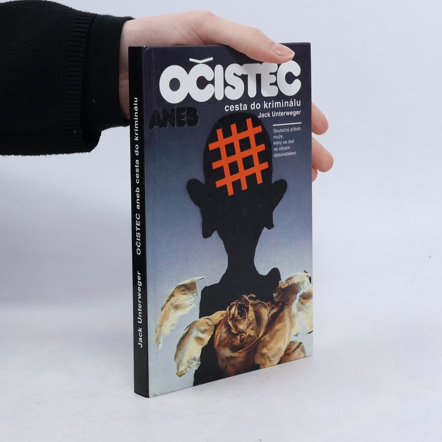 Jack Unterweger Očistec aneb cesta do kriminálu : skutečný příběh muže, který se stal ve vězení spisovatelem