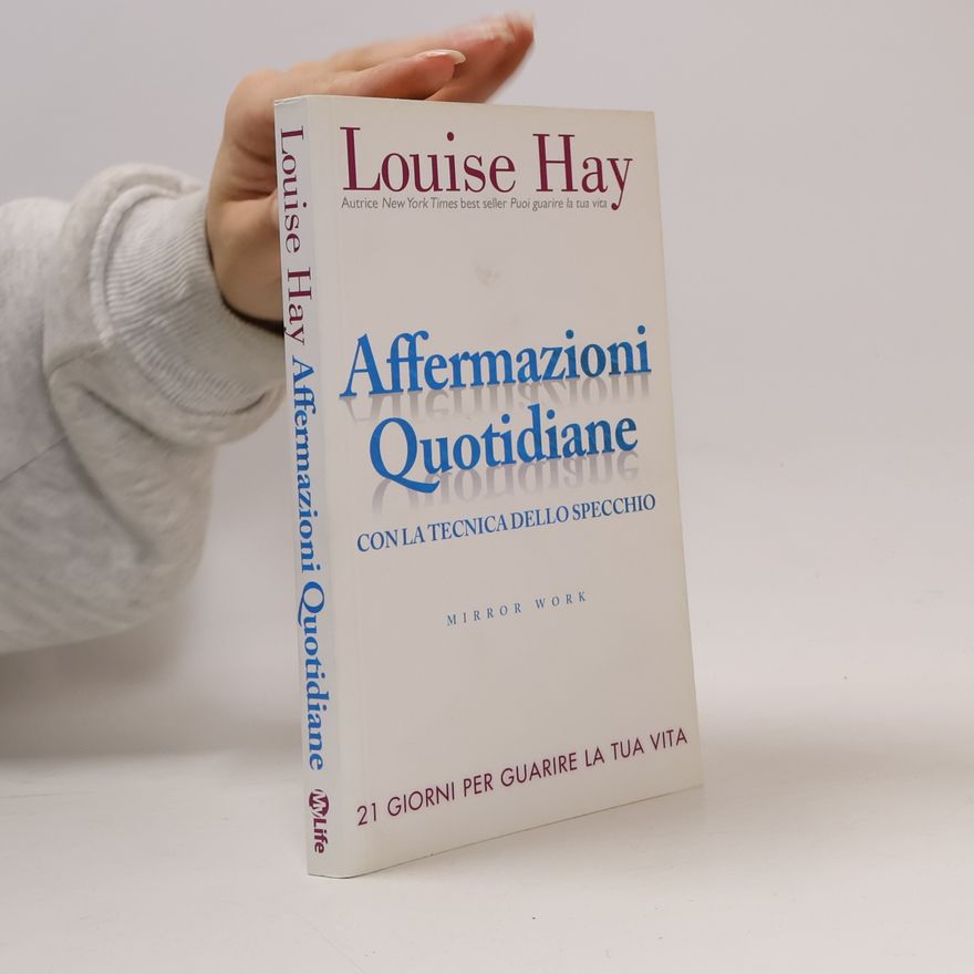 Lousie L. Hay Affermazioni quotidiane. Con la tecnica dello specchio. 21 giorni per guarire la tua vita
