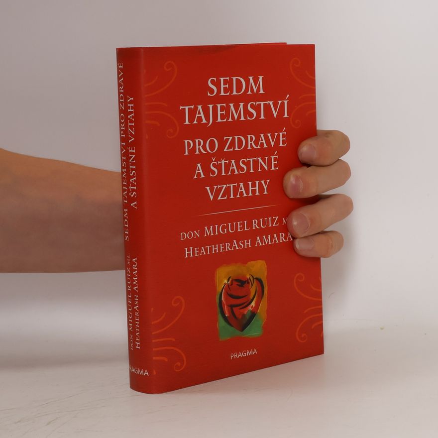 Don Miguel Ruiz Jr. Sedm tajemství pro zdravé a šťastné vztahy