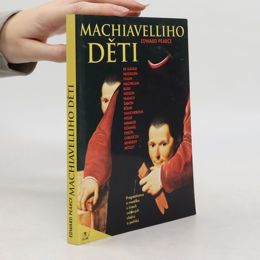 Edward Pearce Machiavelliho děti. Pragmatismus a morálka v činech světových vládců a politiků