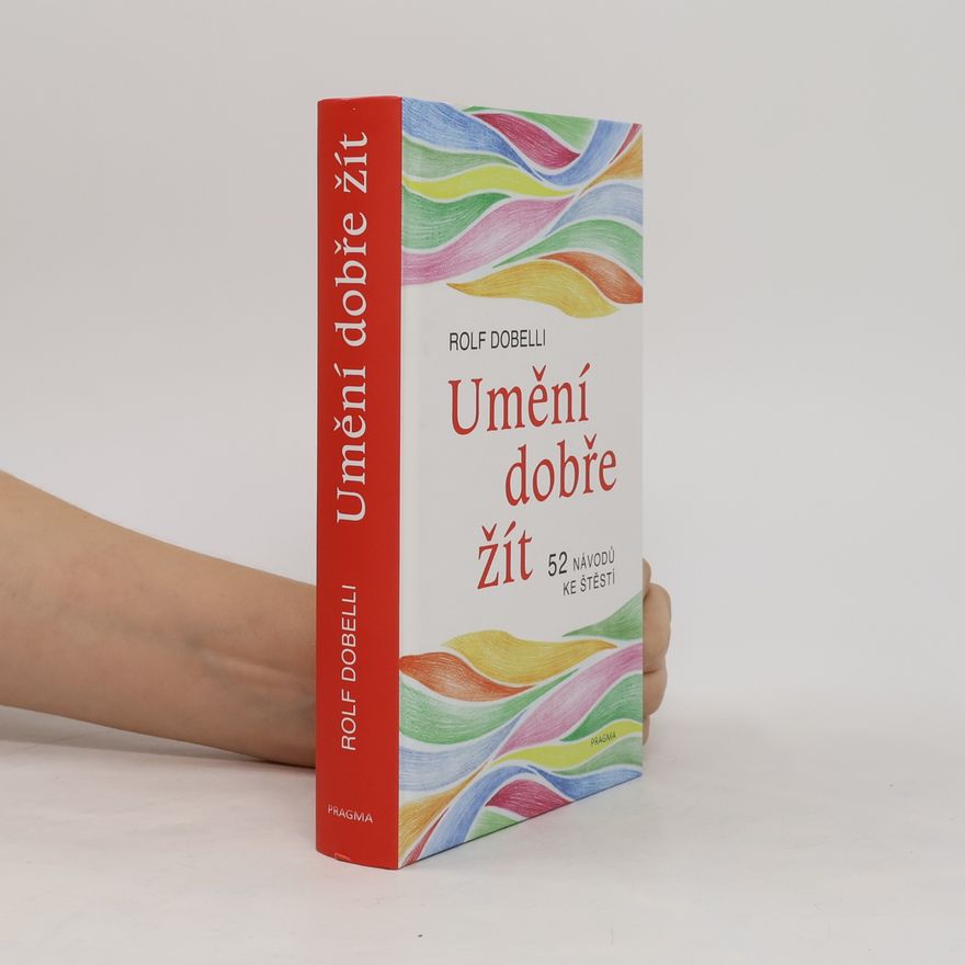 Rolf Dobelli Umění dobře žít : 52 návodů ke štěstí