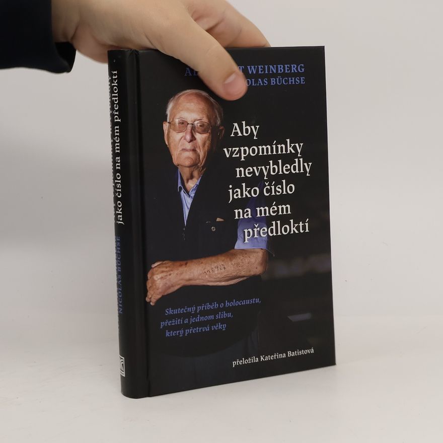 Albrecht Weinberg Aby vzpomínky nevybledly jako číslo na mém předloktí: Skutečný příběh o holocaustu, přežití a jednom slibu, který přetrvá věky