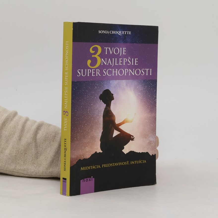 Sonia Choquette Tvoje 3 najlepšie superschopnosti: Meditácia, predstavivosť, intuícia