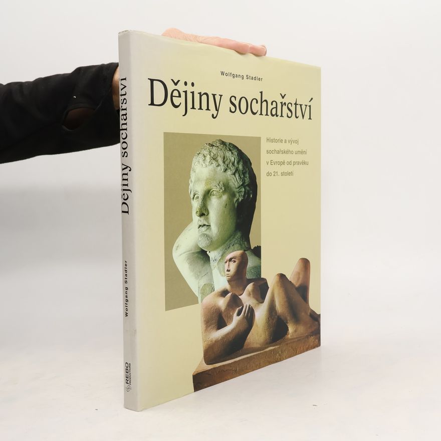 Wolfgang Stadler Dějiny sochařství. Historie a vývoj sochařského umění v Evropě od pravěku do 21. století