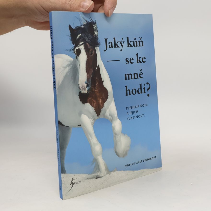 Sibylle Luise Binder Jaký kůň se ke mně hodí? : plemena koní a jejich vlastnosti