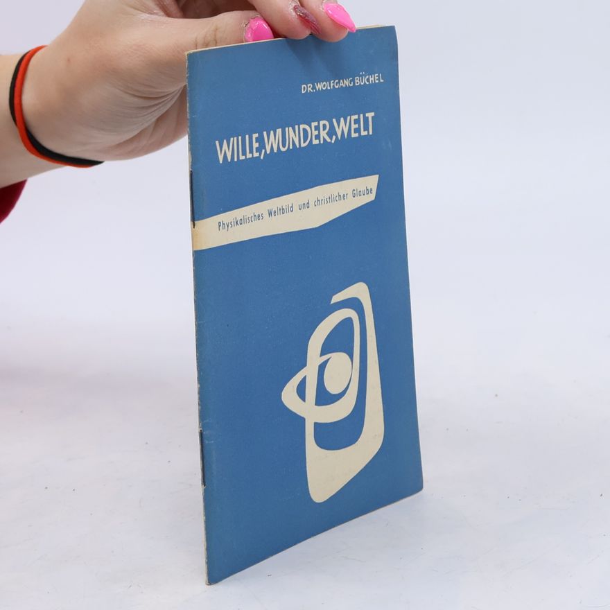 Dr. Wolfgang Büchel Wille, Wunder, Welt