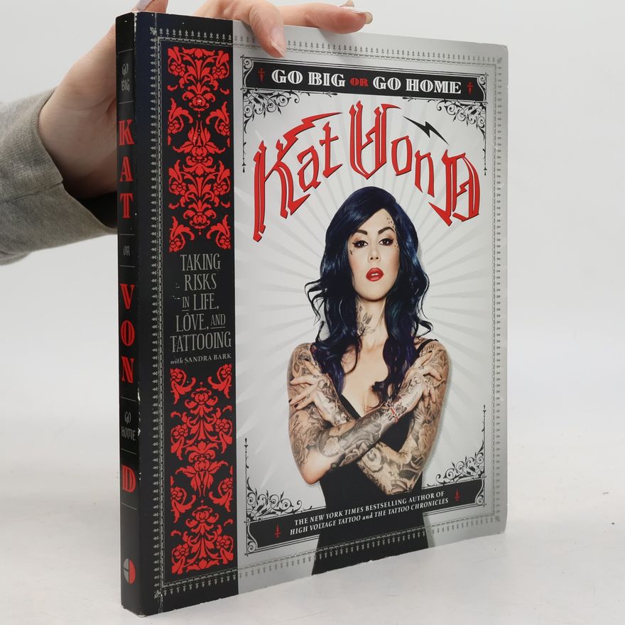 Kat Von D Go big or go home : taking risks in life, love, and tattooing