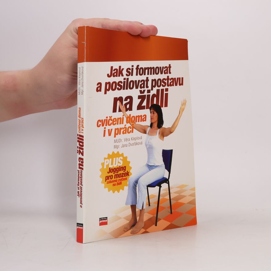 Jana Dvořák Jak si formovat a posilovat postavu na židli: Plus jogging pro mozek : [cvičení doma i v práci]