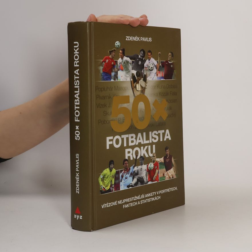 Zdeněk Pavlis 50x Fotbalista roku : vítězové nejprestižnější ankety v portrétech, faktech a statistikách