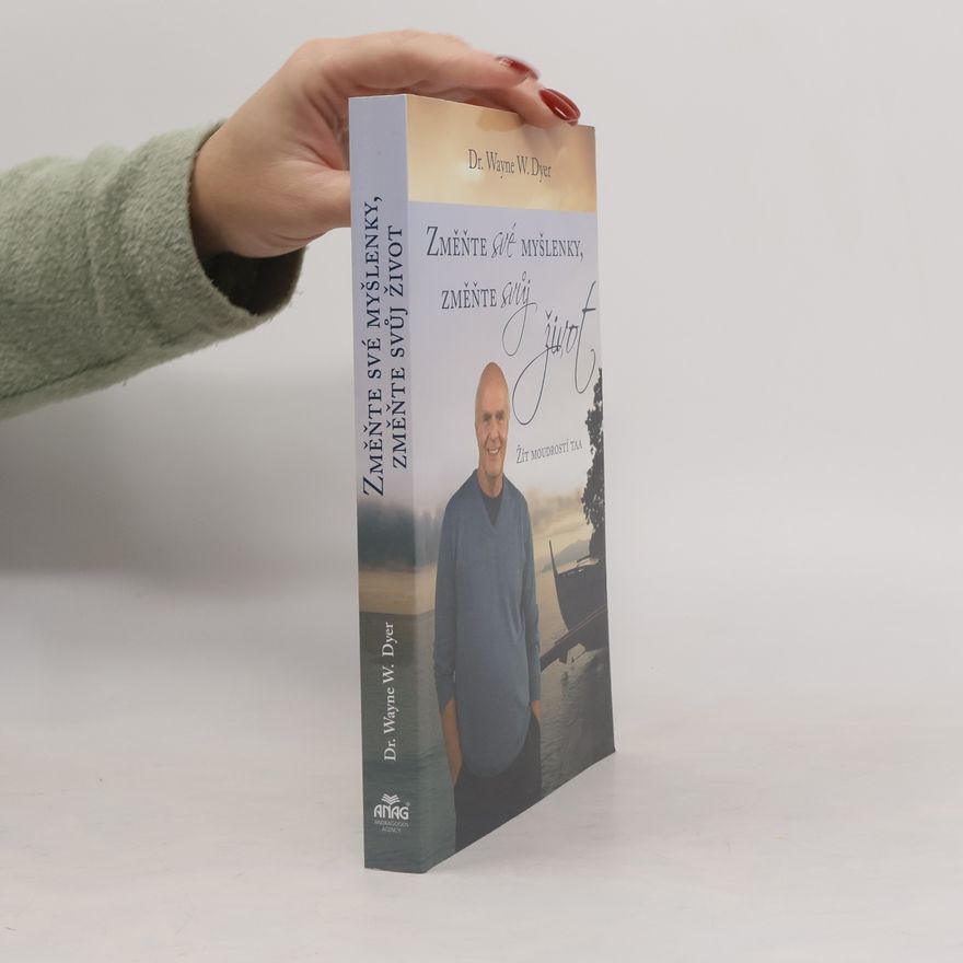 Wayne W. Dyer Změňte své myšlenky, změňte svůj život. Žít moudrostí Taa