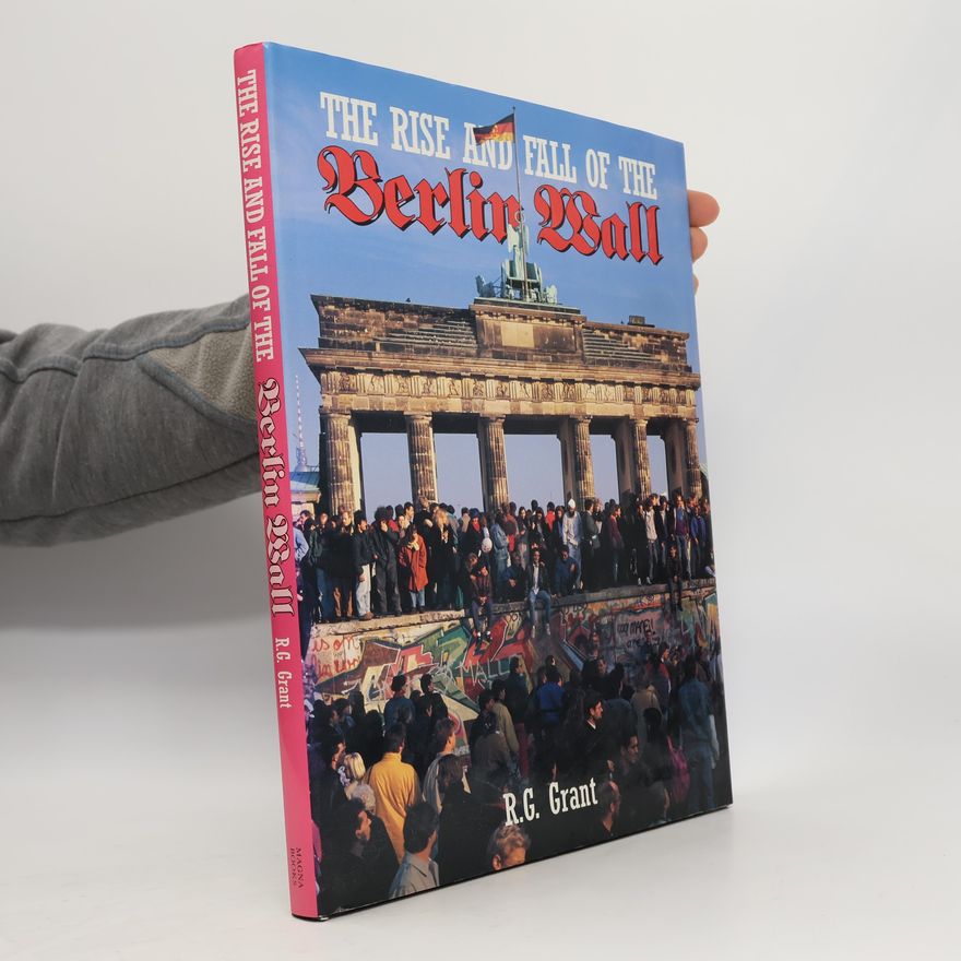 R. G. Grant The rise and the fall of the Berlin Wall