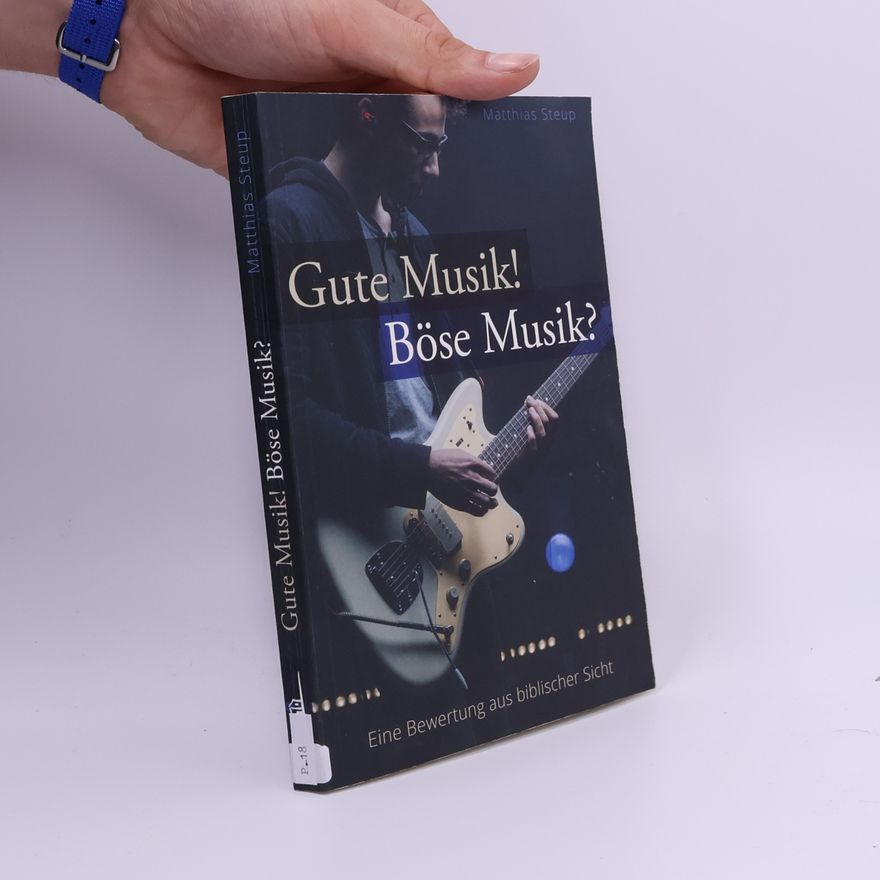 Matthias Steup Gute Musik! Böse Musik?: Eine Bewertung aus biblischer Sicht