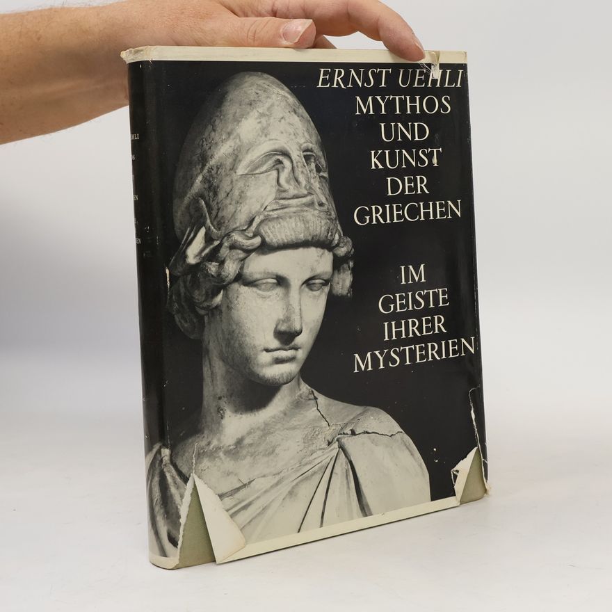Ernst Uehli Mythos und Kunst der Griechen im Geiste ihrer Mysterien